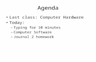 Agenda Last class: Computer Hardware Today: –Typing for 10 minutes –Computer Software –Journal 2 homework.