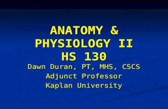 ANATOMY & PHYSIOLOGY II HS 130 Dawn Duran, PT, MHS, CSCS Adjunct Professor Kaplan University.