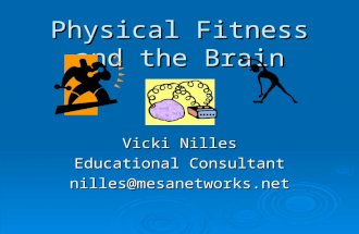 Physical Fitness and the Brain Vicki Nilles Educational Consultant nilles@mesanetworks.net.