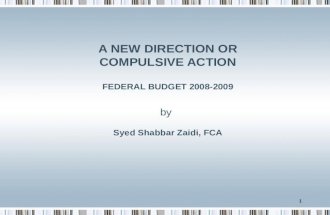 1 A NEW DIRECTION OR COMPULSIVE ACTION FEDERAL BUDGET 2008-2009 by Syed Shabbar Zaidi, FCA.