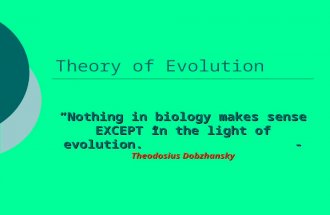 Theory of Evolution “Nothing in biology makes sense EXCEPT in the light of evolution.” - Theodosius Dobzhansky.