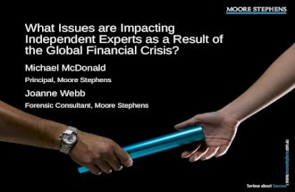 What Issues are Impacting Independent Experts as a Result of the Global Financial Crisis? Michael McDonald Principal, Moore Stephens Joanne Webb Forensic.