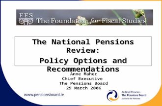 The National Pensions Review: Policy Options and Recommendations Anne Maher Chief Executive The Pensions Board 29 March 2006.