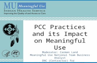 PCC Practices and its Impact on Meaningful Use Moderator: Carmen Land Meaningful Use National Team Business Analyst DNC (Contractor) for U.S. Indian Health.
