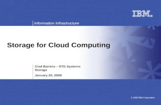 Information Infrastructure © 2009 IBM Corporation Storage for Cloud Computing Clod Barrera – STG Systems Storage January 20, 2009.