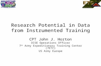 Research Potential in Data from Instrumented Training CPT John J. Horton DISE Operations Officer 7 th Army Expeditionary Training Center (7ETC) US Army.