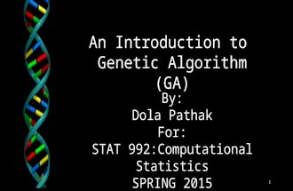 An Introduction to Genetic Algorithm (GA) By: Dola Pathak For: STAT 992:Computational Statistics SPRING 2015 1.