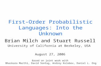 First-Order Probabilistic Languages: Into the Unknown Brian Milch and Stuart Russell University of California at Berkeley, USA August 27, 2006 Based on.