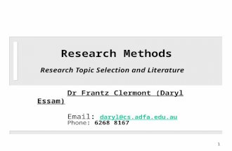1 Research Methods Research Topic Selection and Literature Dr Frantz Clermont (Daryl Essam) Email: daryl@cs.adfa.edu.au daryl@cs.adfa.edu.au Phone: 6268.