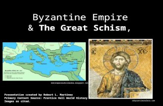Byzantine Empire & The Great Schism, Presentation created by Robert L. Martinez Primary Content Source: Prentice Hall World History Images as cited. 12byzantinerulers.com.