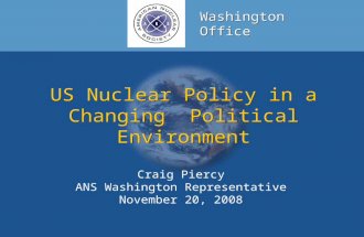 US Nuclear Policy in a Changing Political Environment Washington Office Craig Piercy ANS Washington Representative November 20, 2008.