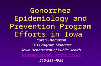 Gonorrhea Epidemiology and Prevention Program Efforts in Iowa Karen Thompson STD Program Manager Iowa Department of Public Health kthompso@idph.state.ia.us.