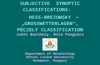Department of Meteorology Eötvös Loránd University Budapest, Hungary Judit Bartholy, Rita Pongrácz SUBJECTIVE SYNOPTIC CLASSIFICATIONS: HESS-BREZOWSKY.