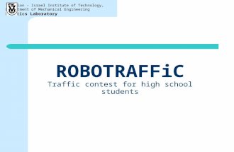 Technion – Israel Institute of Technology, Department of Mechanical Engineering Robotics Laboratory ROBOTRAFFiC Traffic contest for high school students.