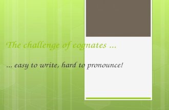 The challenge of cognates...... easy to write, hard to pronounce!