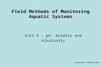 Field Methods of Monitoring Aquatic Systems Unit 5 – pH, Acidity and Alkalinity Copyright © 2008 by DBS.