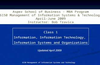 6150 Management of Information Systems and Technology Class 1 Information, Information Technology, Information Systems and Organizations Asper School of.