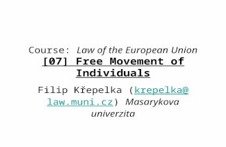 Course: Law of the European Union [07] Free Movement of Individuals Filip Křepelka (krepelka@law.muni.cz) Masarykova univerzitakrepelka@law.muni.cz.