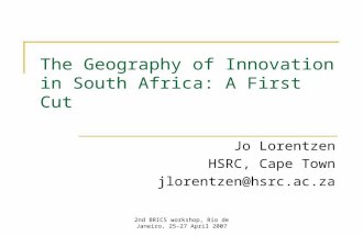 2nd BRICS workshop, Rio de Janeiro, 25-27 April 2007 The Geography of Innovation in South Africa: A First Cut Jo Lorentzen HSRC, Cape Town jlorentzen@hsrc.ac.za.
