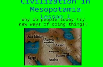 Civilization in Mesopotamia Lesson 1 Why do people today try new ways of doing things?