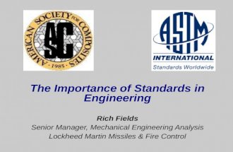 The Importance of Standards in Engineering Rich Fields Senior Manager, Mechanical Engineering Analysis Lockheed Martin Missiles & Fire Control.