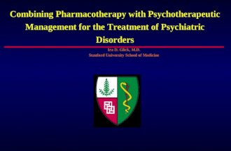 Combining Pharmacotherapy with Psychotherapeutic Management for the Treatment of Psychiatric Disorders Ira D. Glick, M.D. Stanford University School of.