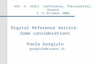 4th e- ICOLC Conference, Thessanoliki, Greece 3 -5 October 2002 Digital Reference Service: Some considerations Paola Gargiulo gargiulo@caspur.it.