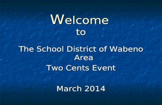W elcome to The School District of Wabeno Area Two Cents Event March 2014.