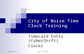January 2011City of Boise 1 City of Boise Time Clock Training Timecard Entry (CyberShift) Clocks.