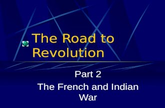The Road to Revolution Part 2 The French and Indian War.