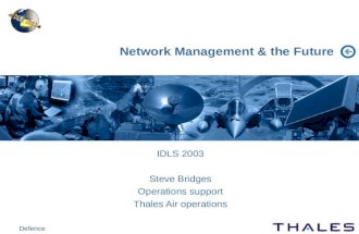 Defence Network Management & the Future IDLS 2003 Steve Bridges Operations support Thales Air operations.