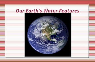 Our Earth's Water Features. Oceans  Earth's oceans are saltwater and completely surround a continent.  Oceans are the largest bodies of water on earth.