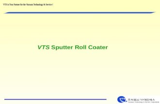VTS Sputter Roll Coater. VTS’ s Web/Roll Systems for the Converting Industry are individually designed to meet each customer’s specific requirements.