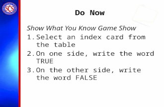 Do Now Show What You Know Game Show 1.Select an index card from the table 2.On one side, write the word TRUE 3.On the other side, write the word FALSE.