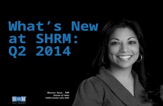 ©SHRM 2014 1 What’s New at SHRM: Q2 2014 Bhavna Dave, PHR Director of Talent SHRM member since 2005.