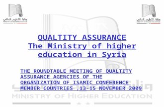 1 QUALTITY ASSURANCE The Ministry of higher education in Syria THE ROUNDTABLE MEETING OF QUALTITY ASSURANCE AGENCIES OF THE ORGANIZATION OF ISAMIC CONFERENCE.