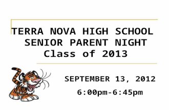 TERRA NOVA HIGH SCHOOL SENIOR PARENT NIGHT Class of 2013 SEPTEMBER 13, 2012 6:00pm-6:45pm.