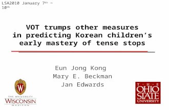 VOT trumps other measures in predicting Korean children’s early mastery of tense stops Eun Jong Kong Mary E. Beckman Jan Edwards LSA2010 January 7 th.