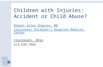 Children with Injuries: Accident or Child Abuse? Robert Allan Shapiro, MD Cincinnati Children’s Hospital Medical Center Robert Allan Shapiro, MD Cincinnati.