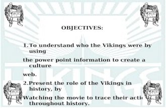 OBJECTIVES: 1.To understand who the Vikings were by using the power point information to create a culture web. 2.Present the role of the Vikings in history,