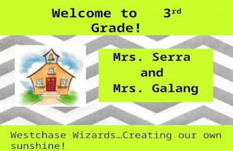 Welcome to 3 rd Grade! Mrs. Serra and Mrs. Galang Westchase Wizards…Creating our own sunshine!