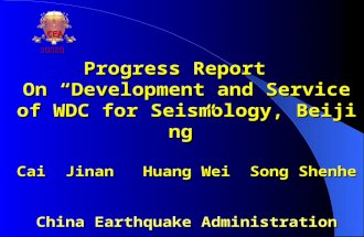 Progress Report On “Development and Service of WDC for Seismology, Beijing” Cai Jinan Huang Wei Song Shenhe China Earthquake Administration CEA中国地震局.