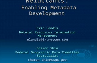 Strategies for the Reluctants: Enabling Metadata Development Eric Landis Natural Resources Information Management elandis@ix.netcom.com Sharon Shin Federal.