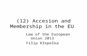 (12) Accesion and Membership in the EU Law of the European Union 2013 Filip Křepelka.