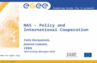 INFSO-RI-508833 Enabling Grids for E-sciencE  NA5 – Policy and International Cooperation Fotis Karayannis, Joanne Lawson, CERN NA5 Activity.