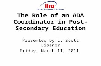 The Role of an ADA Coordinator in Post-Secondary Education Presented by L. Scott Lissner Friday, March 11, 2011.