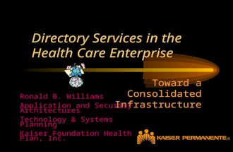 Directory Services in the Health Care Enterprise Toward a Consolidated Infrastructure Ronald B. Williams Application and Security Architectures Technology.