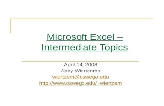 Microsoft Excel – Intermediate Topics April 14, 2008 Abby Wiertzema wiertzem@oswego.edu wiertzem.