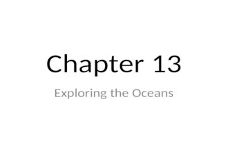 Chapter 13 Exploring the Oceans. I. Earth’s Oceans A. Global Ocean Contains most of the water that covers 71% of the Earth Divided by the continents into.