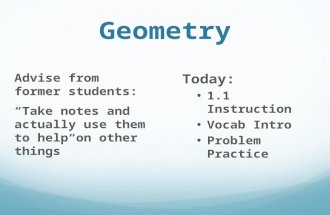 Geometry Advise from former students: “Take notes and actually use them to help on other things” Today: 1.1 Instruction Vocab Intro Problem Practice.